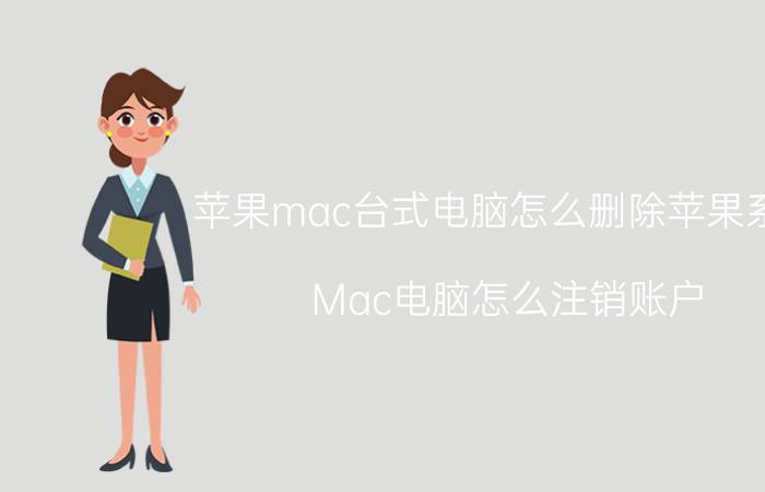 苹果mac台式电脑怎么删除苹果系统 Mac电脑怎么注销账户？